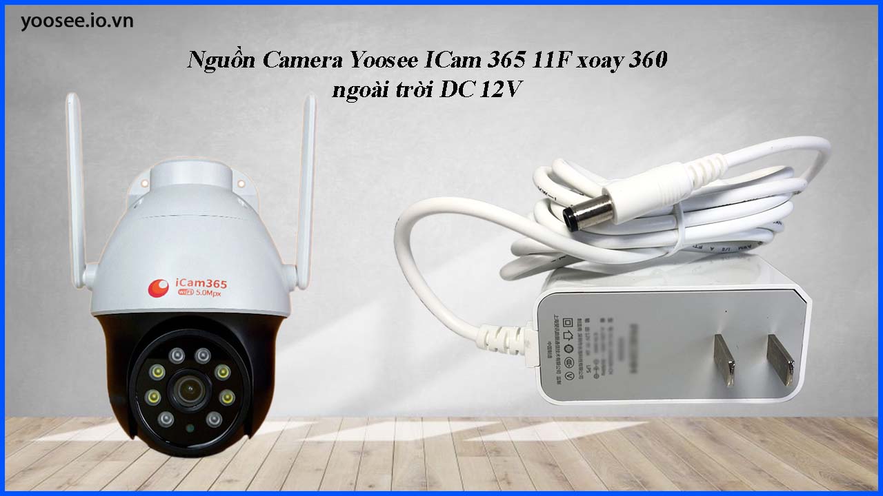 nguon-camera-yoosee-icam-365-11f-xoay-360-ngoai-troi-dc-12v